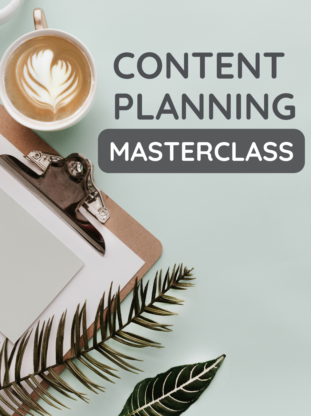 Image of greenery, a clipboard and coffee on a pale blue background with words Content Planning masterclass